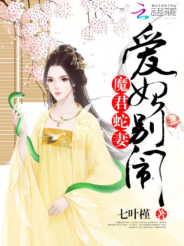 魔君蛇妻爱妃别闹 七叶槿 魔君蛇妻爱妃别闹 七叶槿